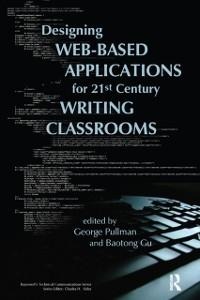 Designing Web-Based Applications for 21st Century Writing Classrooms - George Pullman, Gu Baotong