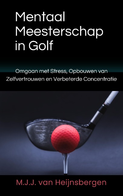 Mentaal Meesterschap in Golf - M. J. J. van Heijnsbergen