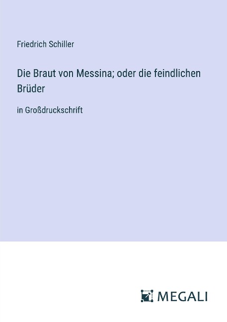 Die Braut von Messina; oder die feindlichen Brüder - Friedrich Schiller