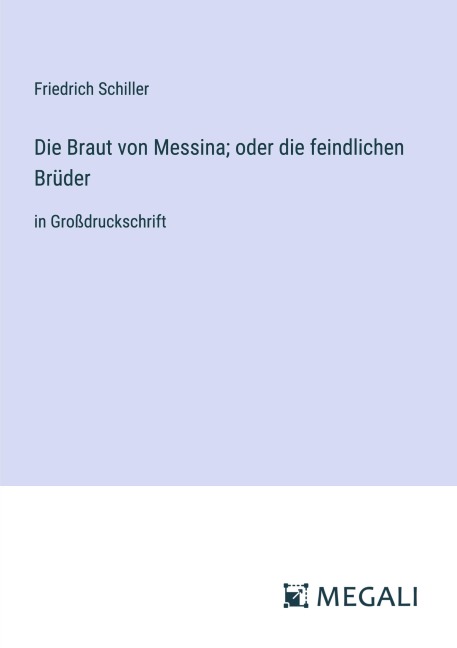 Die Braut von Messina; oder die feindlichen Brüder - Friedrich Schiller