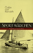 Sportmärchen (27 Erzählungen in einem Buch) - Ödön Von Horváth