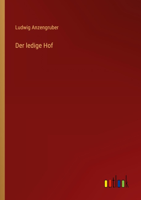 Der ledige Hof - Ludwig Anzengruber