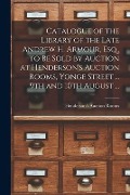 Cover-Bild zum Titel 'Catalogue of the Library of the Late Andrew H. Armour, Esq., to Be Sold by Auction at Henderson's Auction Rooms, Yonge Street ... 9th and 10th August' von ''