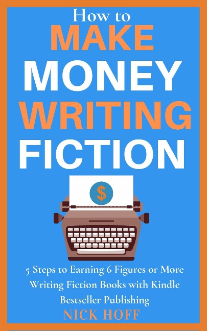 How to Make Money Writing Fiction (How to Make a Living Writing, #1) - Nick Hoff