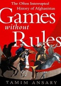 Games Without Rules: The Often-Interrupted History of Afghanistan - 