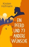 Cover-Bild zum Titel 'Ein Pferd und 73 andere Wünsche' von 'Kirsten Hofmann'