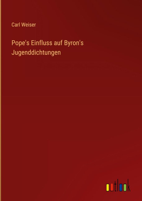 Pope's Einfluss auf Byron's Jugenddichtungen - Carl Weiser