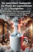 Cover-Bild zum Titel 'Der unsichtbare Siedepunkt: Die Physik der supererhitzten Flüssigkeiten' von 'Adalbert Dobes'