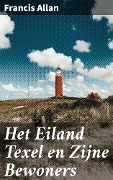 Het Eiland Texel en Zijne Bewoners - Francis Allan