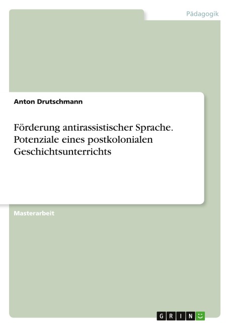 Förderung antirassistischer Sprache. Potenziale eines postkolonialen Geschichtsunterrichts - Anton Drutschmann
