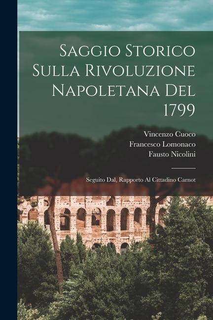 Saggio storico sulla rivoluzione Napoletana del 1799; seguito dal, Rapporto al Cittadino Carnot - Vincenzo Cuoco, Francesco Lomonaco, Fausto Nicolini