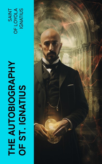 The Autobiography of St. Ignatius - Of Loyola Ignatius