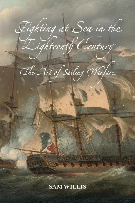Fighting at Sea in the Eighteenth Century - Sam Willis