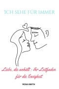 Cover-Bild zum Titel 'Ich sehe für immer: Liebe, die anhält : Ihr Leitfaden für die Ewigkeit' von 'Rosa Smith'