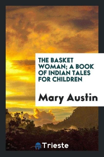 The basket woman; a book of Indian tales for children - Mary Austin