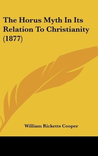 The Horus Myth In Its Relation To Christianity (1877) - William Ricketts Cooper