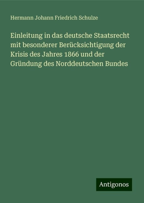 Einleitung in das deutsche Staatsrecht mit besonderer Berücksichtigung der Krisis des Jahres 1866 und der Gründung des Norddeutschen Bundes - Hermann Johann Friedrich Schulze