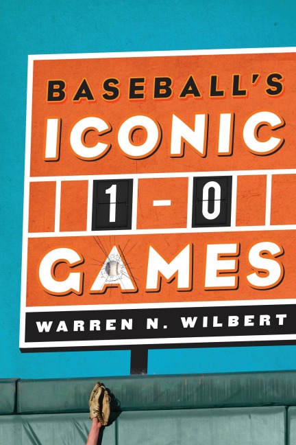 Baseball's Iconic 1-0 Games - Warren N. Wilbert