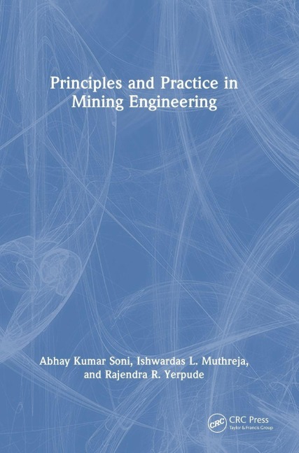 Principles and Practice in Mining Engineering - Abhay Kumar Soni, Ishwardas L. Muthreja, Rajendra R. Yerpude