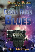 Cross Road Blues: Galactic Blues Book 1 (a space opera adventure series) - D. L. Martone