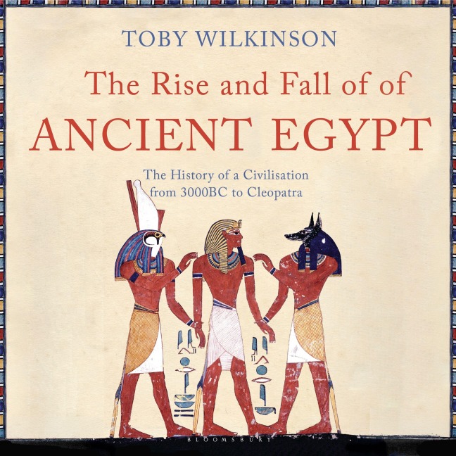 The Rise and Fall of Ancient Egypt - Toby Wilkinson