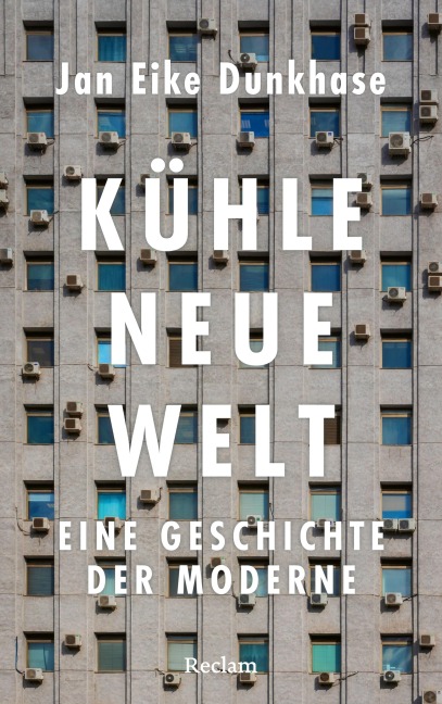 Kühle neue Welt. Eine Geschichte der Moderne - Jan Eike Dunkhase
