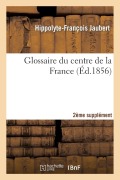 Cover-Bild zum Titel 'Glossaire Du Centre de la France. 2e Supplément' von 'Hippolyte-François Jaubert'