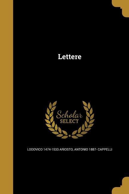 Lettere - Lodovico Ariosto, Antonio Cappelli