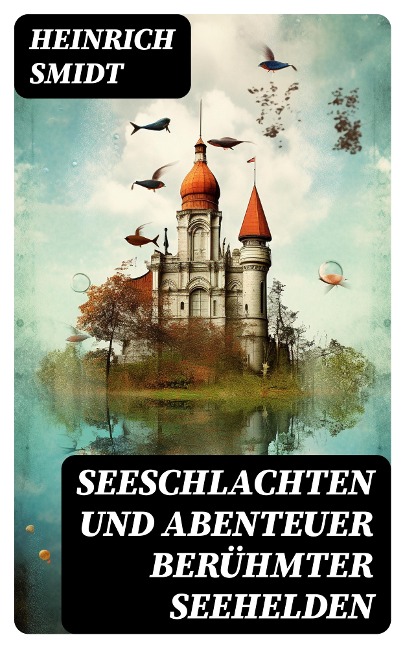 Seeschlachten und Abenteuer berühmter Seehelden - Heinrich Smidt