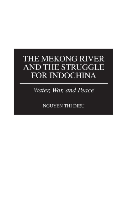 The Mekong River and the Struggle for Indochina - Nguyen Dieu