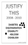 Justify This 2008 - 2010 (Diabetes, Discrimination, Disability, Ableism, Disablism) - Nostaple Limited