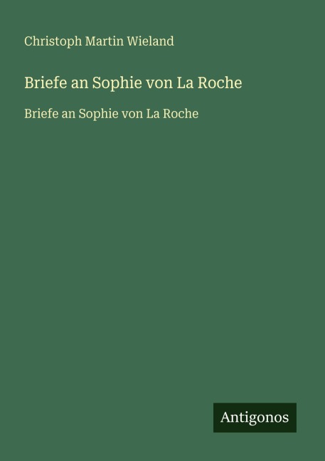 Briefe an Sophie von La Roche - Christoph Martin Wieland