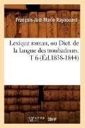 Cover-Bild zum Titel 'Lexique Roman, Ou Dict. de la Langue Des Troubadours. T 6 (Éd.1838-1844)' von 'François-Just-Marie Raynouard'