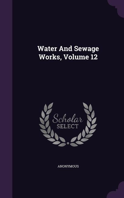 Water And Sewage Works, Volume 12 - Anonymous