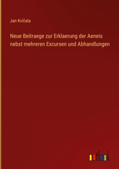 Neue Beitraege zur Erklaerung der Aeneis nebst mehreren Excursen und Abhandlungen - Jan Kví¿ala