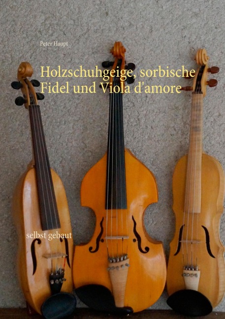 Holzschuhgeige, sorbische Fidel und Viola d'amore - Peter Haupt