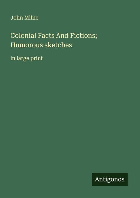 Colonial Facts And Fictions; Humorous sketches - John Milne