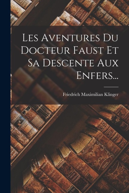 Les Aventures Du Docteur Faust Et Sa Descente Aux Enfers... - Friedrich Maximilian Klinger