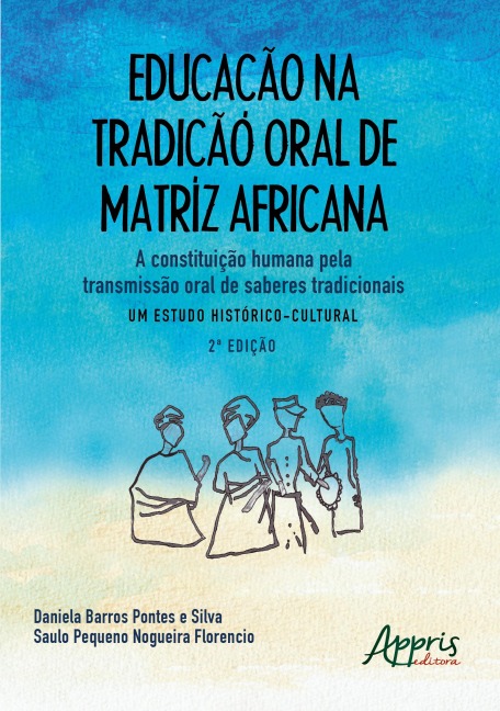Educação na Tradição Oral de Matriz Africana: A Constituição Humana pela Transmissão Oral de Saberes Tradicionais - Um Estudo Histórico-Cultural - Daniela Barros Pontes e Silva, Saulo Pequeno Nogueira Florencio