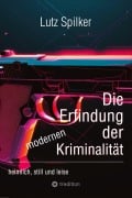 Cover-Bild zum Titel 'Die Erfindung der modernen Kriminalität' von 'Lutz Spilker'