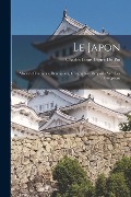 Le Japon: Moeurs, Coutumes, Description, Géographie, Rapports Avec Les Européens - Charles Louis Désiré Du Pin