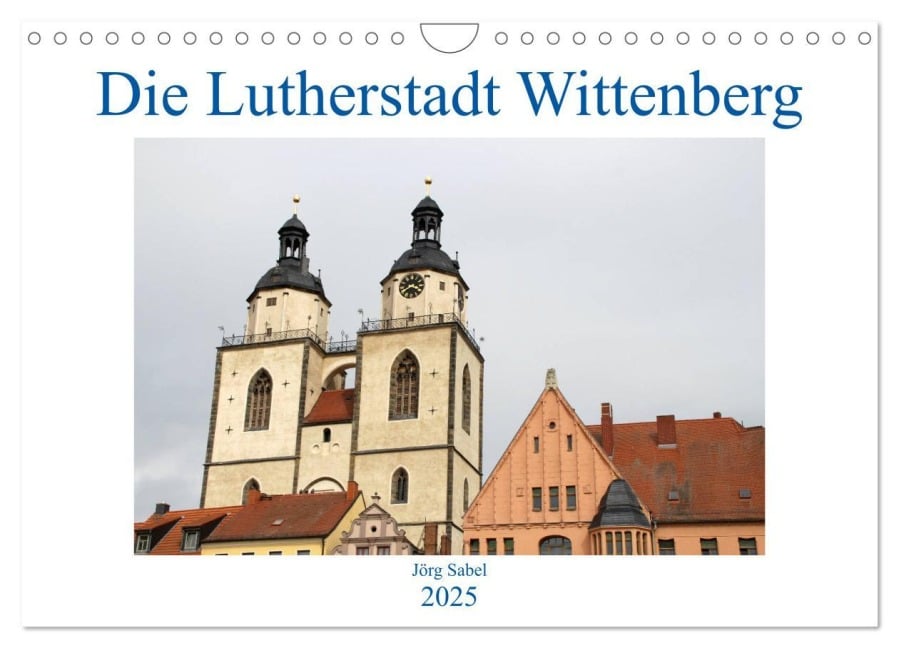 Die Lutherstadt Wittenberg (Wandkalender 2025 DIN A4 quer), CALVENDO Monatskalender - Jörg Sabel