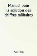 Cover-Bild zum Titel 'Manuel pour la solution des chiffres militaires' von 'Parker Hitt'