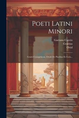 Poeti Latini Minori: Gratti Cynegeticon. Ovidi De Piscibus Et Feris... - Gaetano Curcio, Grattius (Faliscus )., Ovid