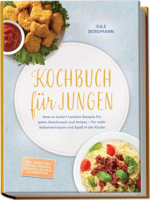 Kochbuch für Jungen: Wow so lecker! Leckere Rezepte für jeden Geschmack und Anlass - für mehr Selbstvertrauen und Spaß in der Küche - inkl. Frühstück, Burger, Tacos & Quesadillas, Grill & Lagerfeuer - Jule Bergmann