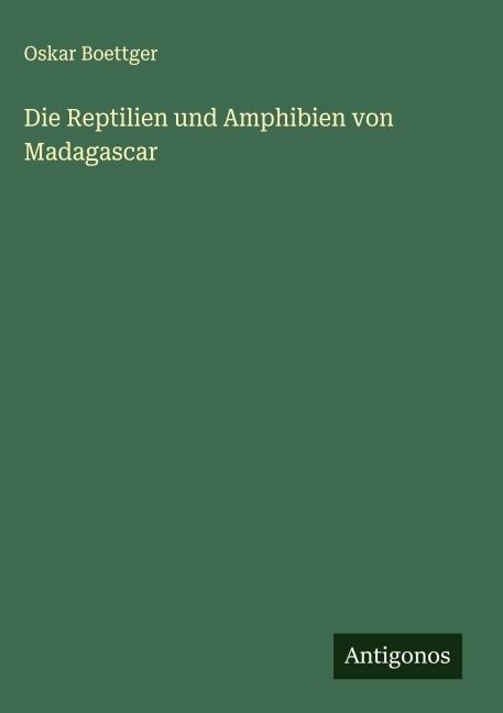 Die Reptilien und Amphibien von Madagascar - Oskar Boettger