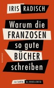 Cover-Bild zum Titel 'Warum die Franzosen so gute Bücher schreiben' von 'Iris Radisch'