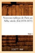 Cover-Bild zum Titel 'Nouveau Tableau de Paris Au XIXe Siècle. Tome 1 (Éd.1834-1835)' von 'Sans Auteur'