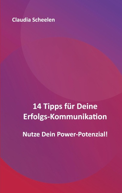 14 Tipps für Deine Erfolgs-Kommunikation - Claudia Scheelen
