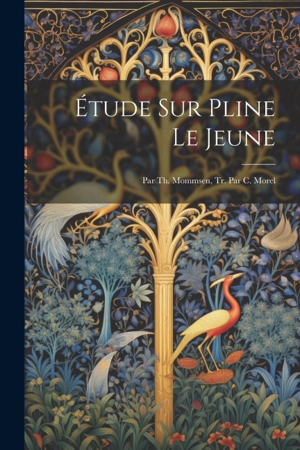 Étude Sur Pline Le Jeune: Par Th. Mommsen, Tr. Par C. Morel - Anonymous